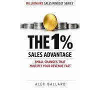 THE 1% SALES ADVANTAGE: Small Changes That Multiply Your Revenue Fast