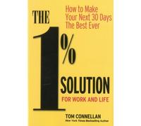 The 1% Solution for Work and Life: How to Make Your Next 30 Days the Best Ever