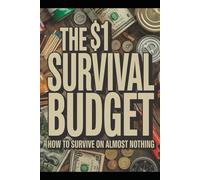 The $1 Survival Budget: How to Take Control of Your Money, Eliminate Stress, and Build an Emergency Fund on Any Income