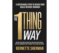 The 1-Thing Way: A Sustainable Path to Reach Your Goals Without Burnout (Living the 1-Thing Way)