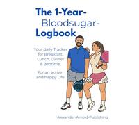 The 1-Year-Bloodsugar-Logbook: Your daily tracker for Breakfast, Lunch, Dinner & Bedtime. For an active and happy Life