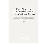 The 1-Year-Old Survival Guide for Overwhelmed Moms: A Simple Parenting Guide & Guided Journal to Understand Your Baby, Reduce Overwhelm, Ease Guilt, and Create Daily Connection