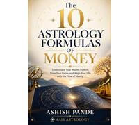 The 10 Astrology Formulas of Money: Understand Your Wealth Pattern, Time Your Gains, and Align Your Life with the Flow of Money (AAIS Astrology Formula Series)