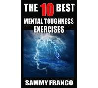 The 10 Best Mental Toughness Exercises: How to Develop Self-Confidence, Self-Discipline, Assertiveness, and Courage in Business, Sports and Health: Volume 5 (10 Best Series)