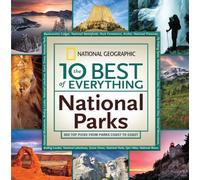 The 10 Best of Everything National Parks: 800 Top Picks from Parks Coast to Coast (National Geographic 10 Best of Everything: National Parks)