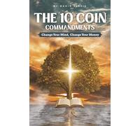 THE 10 COIN COMMANDMENTS: Change Your Mind, Change Your Money | Biblical Finance | Financial Literacy | Stewardship | 5.50 x 8.50, 271 pages | ... Biblical Financial System for Wealth Creation