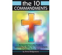 The 10 Commandments: An Essential Everyday Guide to Upholding the Bible's Ten Commandments in Today's Modern World