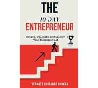 The 10-Day Entrepreneur: Create, Validate, and Launch Your Business Fast