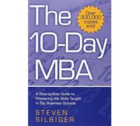 The 10-Day MBA: A step-by-step guide to mastering the skills taught in top business schools by Steven Silbiger (18-Nov-2005) Paperback