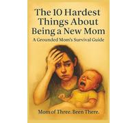 The 10 Hardest Things About Being a New Mom: A Grounded Mom's Survival Guide: Simple Solutions for Sleep Deprivation, Identity Loss, Overwhelming ... and the Real Struggles No One Talks About