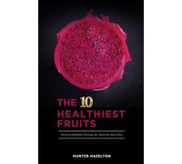 The 10 Healthiest Fruits: Science-Backed Choices for Optimal Nutrition: 2 (Ultimate Fruit Health)