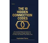 THE 10 HIDDEN CONNECTION CODES: The Complete Relationship System for Married Couples & Singles: Master the Ten Ways Your Partner Truly Feels Loved (The 10 Connection Codes Relationship System)