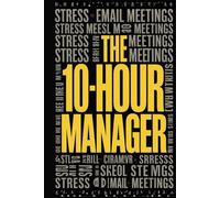 THE 10-HOUR MANAGER: Using Generative AI to Automate Workflows, Lead High-Performing Remote Teams, and Master Soft Skills in the Age of Automation