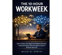 The 10-Hour Workweek: How to Scale a Six-Figure AI Freelance Business Using Generative Tools and Agentic Systems Without Burnout (The AI Side Hustle Blueprint)