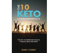 The 10 Keto Commandments: The key to improved health, fitness, mind and body