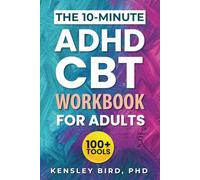 The 10-Minute ADHD CBT Workbook for Adults: A Neurodivergent-Friendly Practical Guide with 100+ CBT Tools to Improve Executive Function, Overcome Time Blindness, and Stop Procrastination