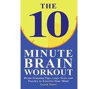 The 10-Minute Brain Workout: Brain-training Tips, Logoc Tests and Puzzles to Exercise Your Mind