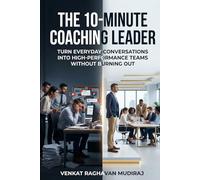 The 10-Minute Coaching Leader: Turn Everyday Conversations into High-Performance Teams Without Burning Out (The Conscious Leadership Series)