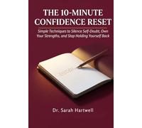 The 10-Minute Confidence Reset: Simple Techniques to Silence Self-Doubt, Own Your Strengths, and Stop Holding Yourself Back (The 10-Minute Wellness Series Series)