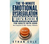 The 10-Minute Emotional Dysregulation Workbook for Adults with ADHD: Micro-Regulation Exercises for Rejection Sensitive Dysphoria (RSD), Emotional Flooding, and ADHD Meltdowns