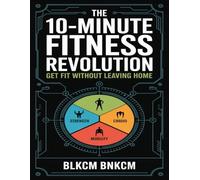 The 10-Minute Fitness Revolution: Get Fit Without Leaving Home