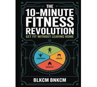 The 10-Minute Fitness Revolution: Get Fit Without Leaving Home