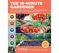 The 10-Minute Gardener: How to Have a Veggie Garden and a Life-85 Time-Saving Tactics to Be More Efficient and Grow More Food in Less Time
