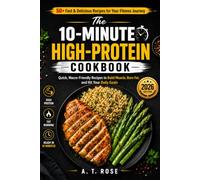 The 10-Minute High-Protein Cookbook: Quick, Macro-Friendly Recipes to Build Muscle, Burn Fat, and Hit Your Daily Goals