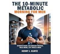 The 10-Minute Metabolic Morning for Men: Hydrate Right, Eat Enough Protein, Walk More, Lift Twice a Week