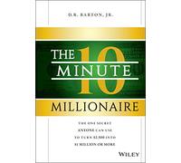 The 10-Minute Millionaire: The One Secret Anyone Can Use to Turn $2,500 into $1 Million or More