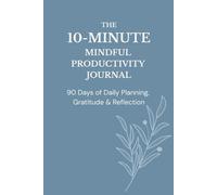 The 10-Minute Mindful Productivity Journal: 90 Days Of Daily Planning, Gratitude & Reflection (6x9 in, Calm Blue)