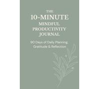 The 10-Minute Mindful Productivity Journal: 90 Days Of Daily Planning, Gratitude & Reflection (6x9 in, Sage Green)