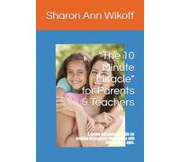 "The 10 Minute Miracle" for Parents & Teachers: A simple and powerful guide for creating harmonious relationships with children of all ages.