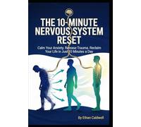 THE 10-MINUTE NERVOUS SYSTEM RESET: A Science-Backed Manual to Calm Anxiety, Release Trauma, and Reclaim Your Life in Just 10 Minutes a Day (The Nervous System Rewire Series)