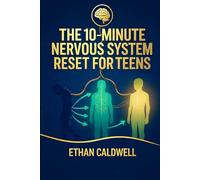 THE 10-MINUTE NERVOUS SYSTEM RESET FOR TEENS: Calm Anxiety, Navigate School & Social Stress, and Take Back Your Brain-in Just 10 Minutes a Day (The Nervous System Rewire Series)