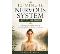 The 10-Minute Nervous System Reset Method: Calm Anxiety, Release Stress & Rewire Your Body for Lasting Inner Peace