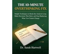 The 10-Minute Overthinking Fix: Simple Techniques to Break the Analysis Loop, Make Decisions That Stick, and Stop Replaying What You Cannot Change (The 10-Minute Wellness Series Series)