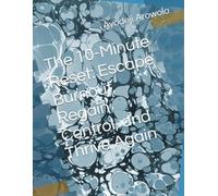 The 10-Minute Reset: Escape Burnout, Regain Control, and Thrive Again