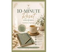 The 10-Minute Reset Journal: Small daily habits lead to lasting positive change