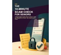 The 10-Minute Scam Check for Seniors: A Plain-English 30-Day Plan to Pause, Verify, and Respond to Phone, Text, Email, and AI Fraud
