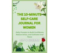 The 10-Minute Self-Care Journal For Women: Daily Prompts to Build Confidence, Reduce Stress, and Cultivate Inner Peace