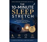 The 10-Minute Sleep Stretch: Simple Bedtime Stretches to Relax Your Body, Quiet Your Mind, and Prepare for Better Rest
