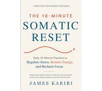 The 10-Minute Somatic Reset for Burned-Out Professionals 30-50: Daily Body-Based Practices to Regulate Your Nervous System, Restore Energy, and Reclaim Focus
