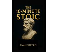 The 10-Minute Stoic: Master Daily Mental Discipline, Build Inner Strength, and Stop Letting Emotions Rule You (The Modern Man Blueprint)
