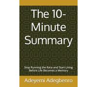 The 10-Minute Summary: Stop Running the Race and Start Living Before Life Becomes a Memory