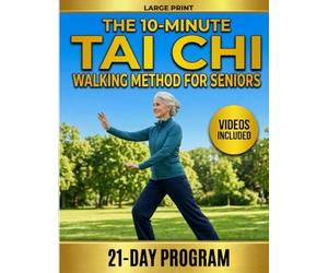 The 10-Minute Tai Chi Walking Method for Seniors: A 21-Day Illustrated Program to Prevent Falls, Build Balance and Walk with Freedom Again. No Equipment, No Experience Required
