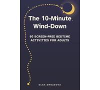 The 10-Minute Wind-Down: 60 Screen-Free Bedtime Activities for Adults
