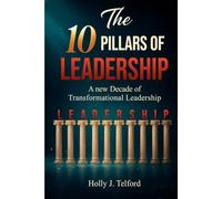 The 10 Pillars of Leadership: A New Decade of Transformational Leadership
