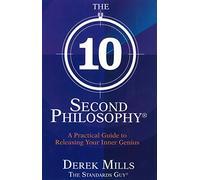 The 10-Second Philosophy: A Practical Guide to Success & Happiness: A Practical Guide to Releasing Your Inner Genius