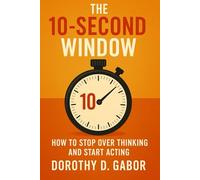 THE 10-SECOND WINDOW: How to stop over thinking and start acting